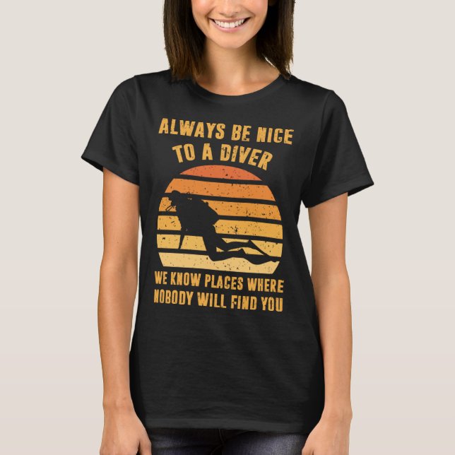 Always Be Nice To a Diver  Scuba Diving Dive T-Shirt (Front)
