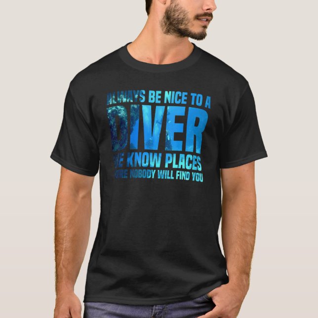 Always Be Nice To A Diver We Know Underwater Scuba T-Shirt (Front)