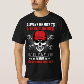 ALWAYS BE NICE TO A TRUCK DRIVER WE KNOW PLACES WH T-Shirt