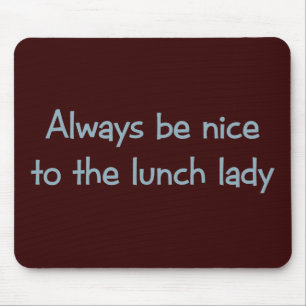 Always be Nice to the Lunch Lady Mouse Pad