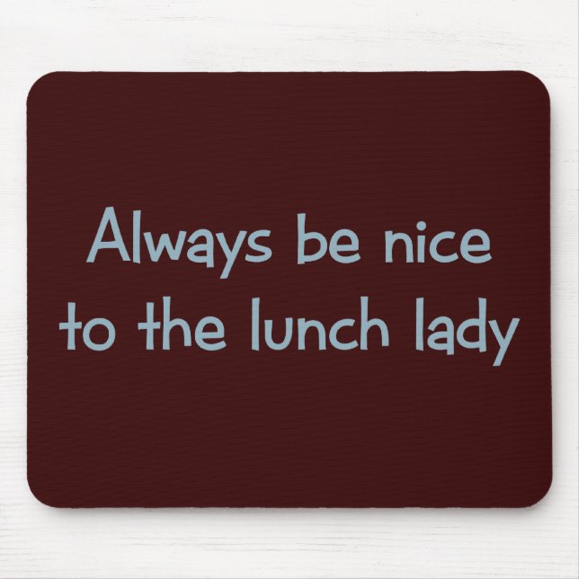 Always be Nice to the Lunch Lady Mouse Pad (Front)