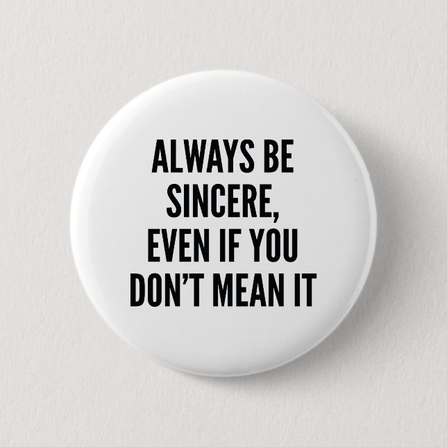 Always Be Sincere 6 Cm Round Badge (Front)