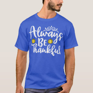 Always be Thankful Thanksgiving T-Shirt