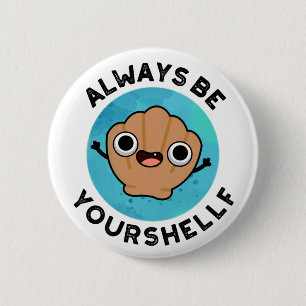 Always Be Your-shellf Positive Shell Pun 6 Cm Round Badge