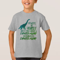 Always Be Yourself Be a Dinosaur Green T-Shirt