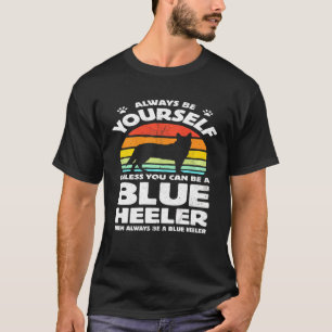 Always Be Yourself Blue Heeler Australian Cattle D T-Shirt