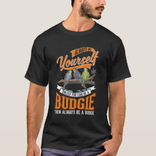 Always Be Yourself Budgie Cockatiel Parakeet T-Shirt