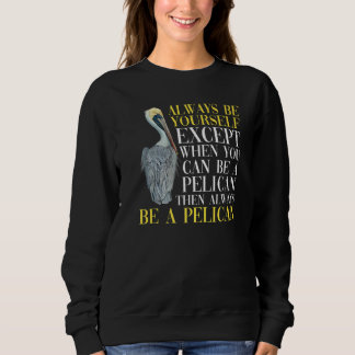 Always Be Yourself Everytime Bird Animal Pelican Sweatshirt