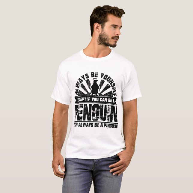 ALWAYS BE YOURSELF EXCEPT IF CAN BE A PENGUIN T-Shirt (Front Full)