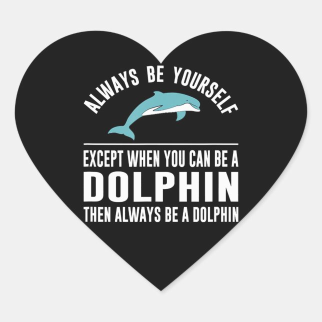 always be yourself except when you can be a dolphi heart sticker (Front)
