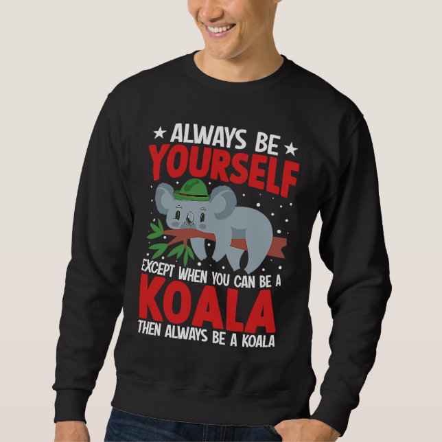 Always Be Yourself Except When You Can Be A Koala  Sweatshirt (Front)