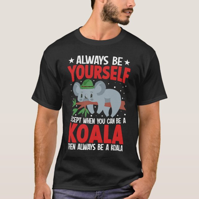 Always Be Yourself Except When You Can Be A Koala  T-Shirt (Front)