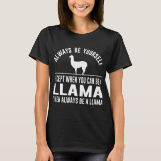 always be yourself except when you can be a llama T-Shirt