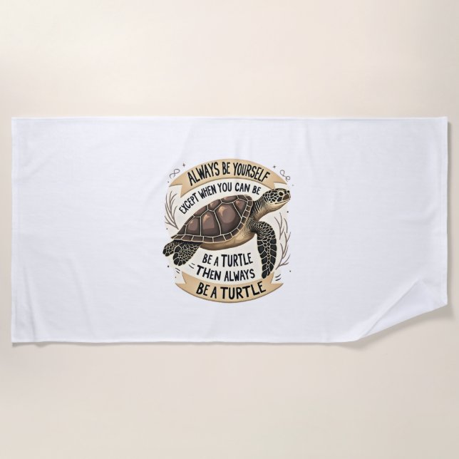 Always Be Yourself Except When You Can Be a Turtle Beach Towel (Front)