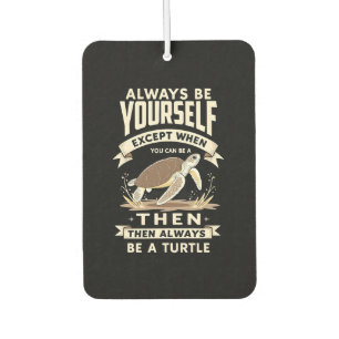 Always Be Yourself Except When You Can Be a Turtle Car Air Freshener