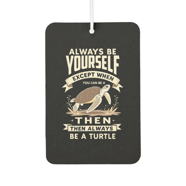 Always Be Yourself Except When You Can Be a Turtle Car Air Freshener (Front)
