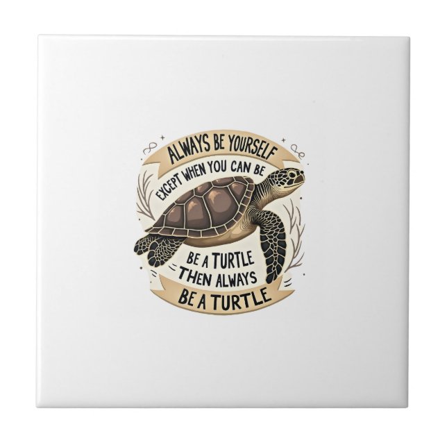 Always Be Yourself Except When You Can Be a Turtle Ceramic Tile (Front)