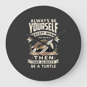 Always Be Yourself Except When You Can Be a Turtle Large Clock