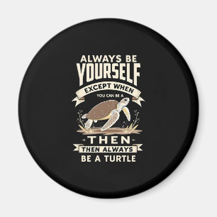 Always Be Yourself Except When You Can Be a Turtle Magnet