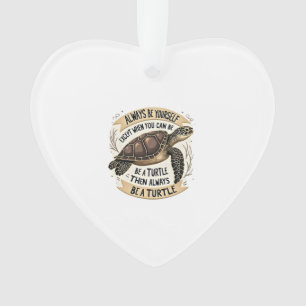 Always Be Yourself Except When You Can Be a Turtle Ornament