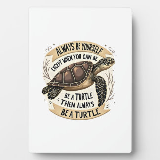 Always Be Yourself Except When You Can Be a Turtle Plaque