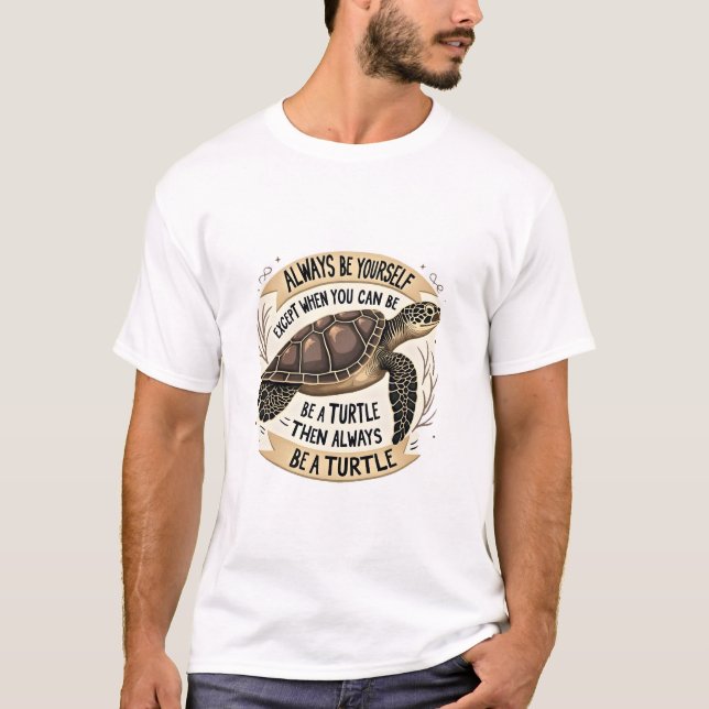 Always Be Yourself Except When You Can Be a Turtle T-Shirt (Front)