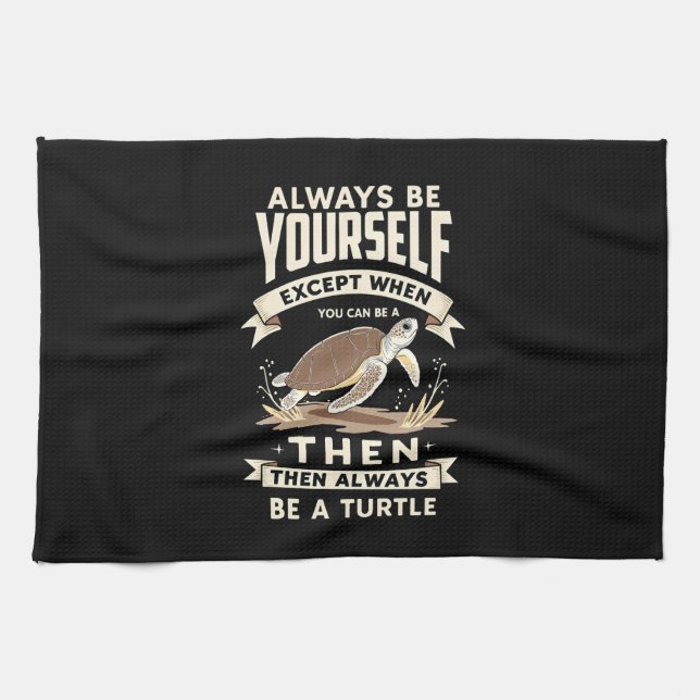 Always Be Yourself Except When You Can Be a Turtle Tea Towel (Horizontal)