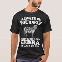 Always Be Yourself Except When You Can Be A Zebra