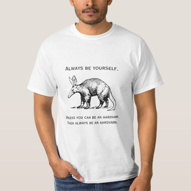 Always Be Yourself or an Aardvark Funny T-Shirt (Front)