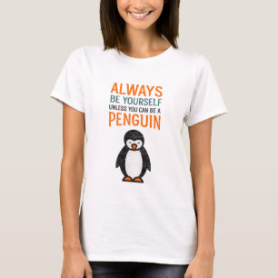 Always Be Yourself Penguin Funny Quote T-Shirt