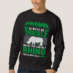 Always be yourself Rhino Rhinoceros Sweatshirt
