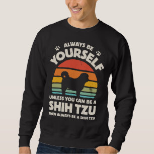 Always Be Yourself Shih Tzu  For Men Women Boys Gi Sweatshirt