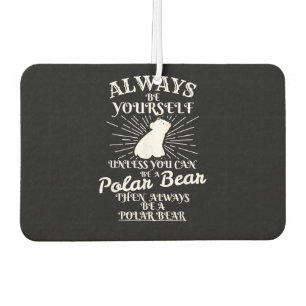 Always Be yourself unless U are Polar Bear Ice Bea Car Air Freshener
