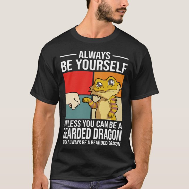 Always Be Yourself Unless You Can Be A Bearded Dra T-Shirt (Front)