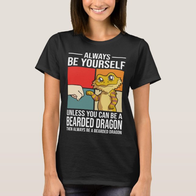 Always Be Yourself Unless You Can Be A Bearded Dra T-Shirt (Front)
