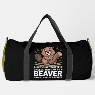 Always Be Yourself Unless You Can Be A Beaver Duffle Bag