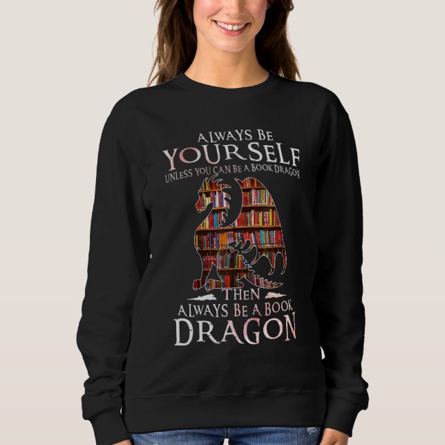 Always Be Yourself Unless You Can Be A Book Dragon Sweatshirt (Front)