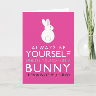 Always Be Yourself Unless You Can Be A Bunny Card