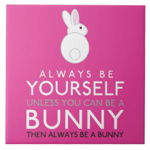 Always Be Yourself Unless You Can Be A Bunny Ceramic Tile