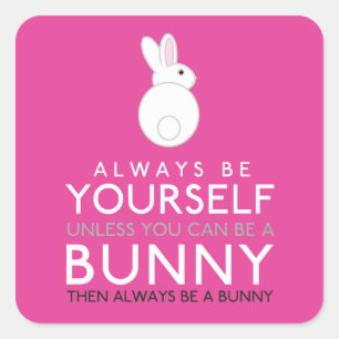 Always Be Yourself Unless You Can Be A Bunny Square Sticker