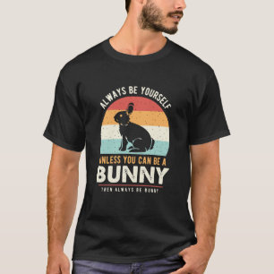 Always be yourself unless you can be a bunny  T-Shirt