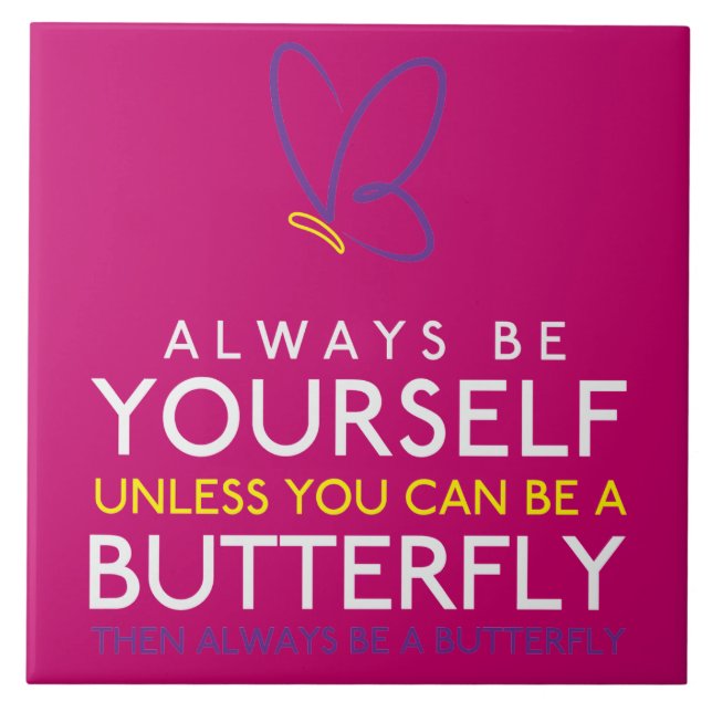 Always Be Yourself Unless You Can Be A Butterfly Ceramic Tile (Front)