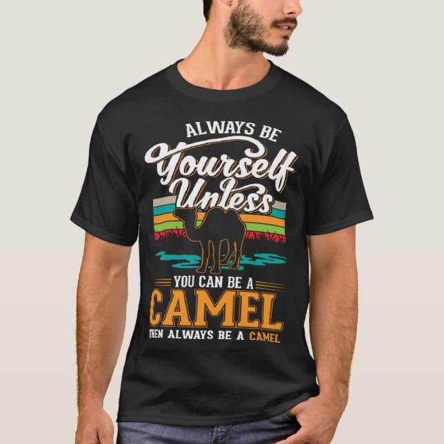 Always be yourself Unless you can be a Camel T-Shirt (Front)