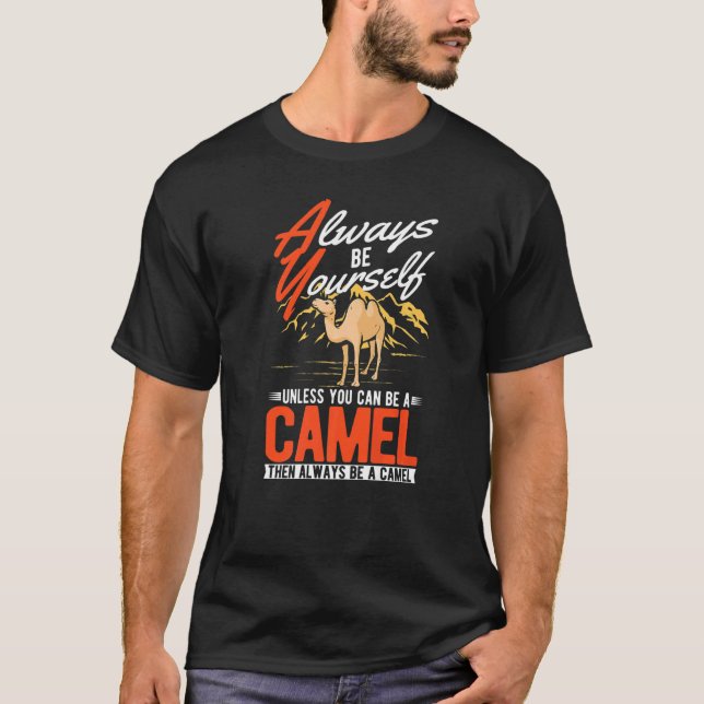 Always be yourself Unless you can be a Camel  T-Shirt (Front)