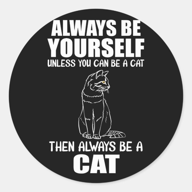 Always Be Yourself Unless You Can Be A Cat Classic Round Sticker (Front)