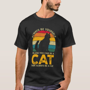 Always Be Yourself Unless You Can Be A Cat, Funny T-Shirt