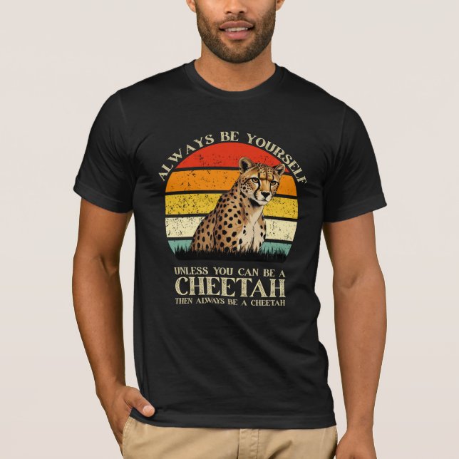 Always Be Yourself Unless You Can Be A Cheetah T-Shirt (Front)
