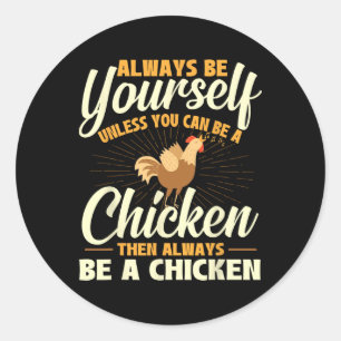 Always Be Yourself Unless You Can Be A Chicken - F Classic Round Sticker