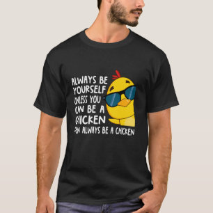 Always Be Yourself Unless You Can Be A Chicken - F T-Shirt