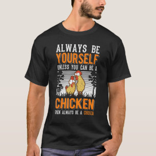 Always Be Yourself Unless You Can Be A Chicken T-Shirt